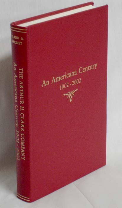 Item #019209 The Arthur H. Clark Company. An Americana Century1902-2002. Robert A. Clark, Patrick J. Brunet.