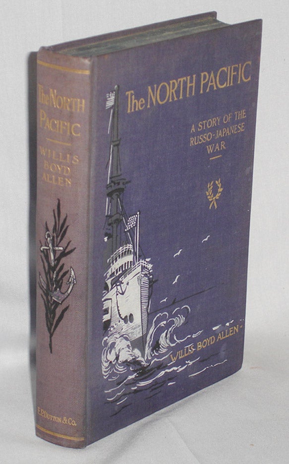 Item #019370 The North Pacific, a Story of the Russo-Japanese War. Willis Boyd Allen.