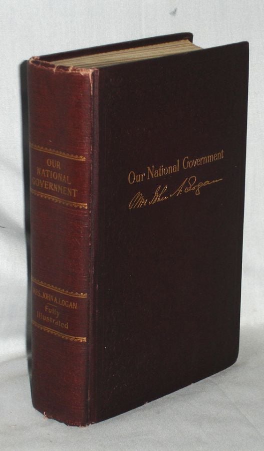 Item #019900 Our National Government or Life and Scenes in Our National Capital....from Washington to Taft. John A. Logan Mrs.