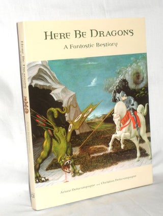 Item #019921 Here be Dragons, a Fantastic Bestiary. Ariane and Christian Delacampagne