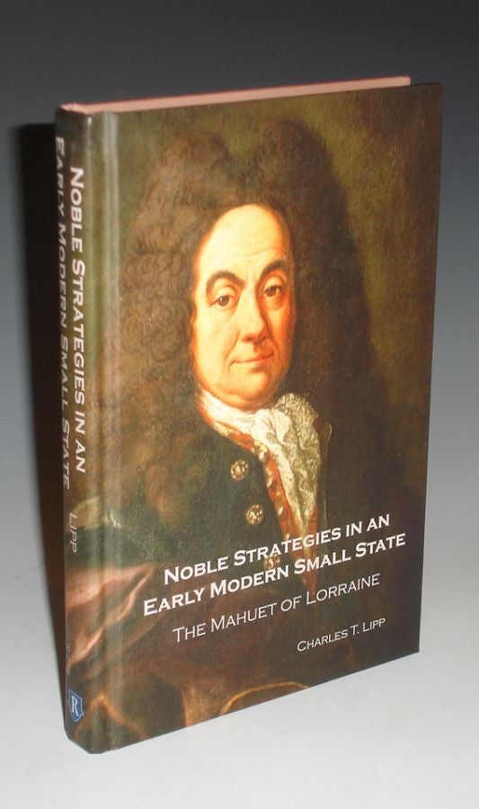 Item #021032 Noble Strategies in an Early Modern Small State, the Ahuet of Lorraine. Charles T. Lipp.