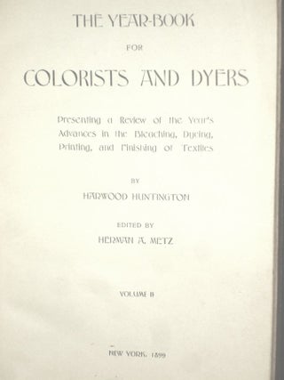 The Year Book for Colorists and Dyers, Presenting a Review of the Year's Advances in the Bleaching, Dyeing, Printing, and Finishing of Textiles