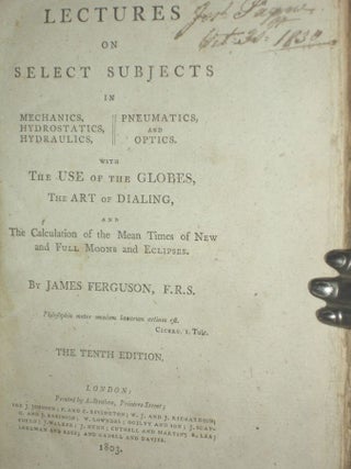 Ferguson, James. Lectures on Select Subjects in Mechanics, Hydrostatics, Hydraulics, Pneumatics and Optics with the Use of Globes, the Art of Dialing.....