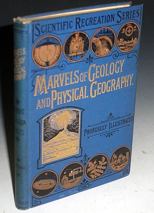 Item #021564 Marvels of Geology and Physical Geography Being a Popular Account of Our Earth and...