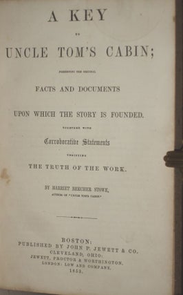 A Key to Uncle Tom's Presenting the Original Facts and Documents Upon Which the Story is Founded Together with Corroborative Statements Verifying the Truth of the Work.