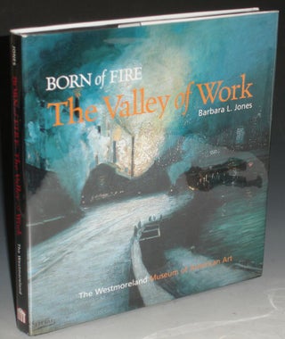Born of Fire: The Valley of Work, Industrial Scenes of Southwestern Pennsylvania