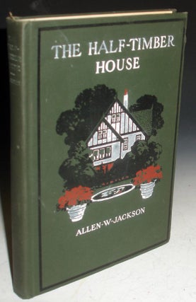 Item #021979 The Half-Timber House, Its Origin, Design, Modern Pland and Construction. Allen W....