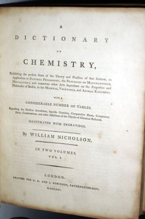 A Dictionary of Chemistry, Exhibiting the Present State of the Theory and Practice of That Science, Its Application to Natural Philosophy, the Processes of Manufactures, Metallurgy, and Numerous Other Arts Dependent on the Properties of Habitudes......