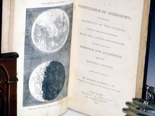 A Compendium of Astronomy; Containing the Elements of the Science, Familiarly Explained and Illustrated with the Latest Discoveries Adapted to the Use of Schools and Academies and of the General Reader