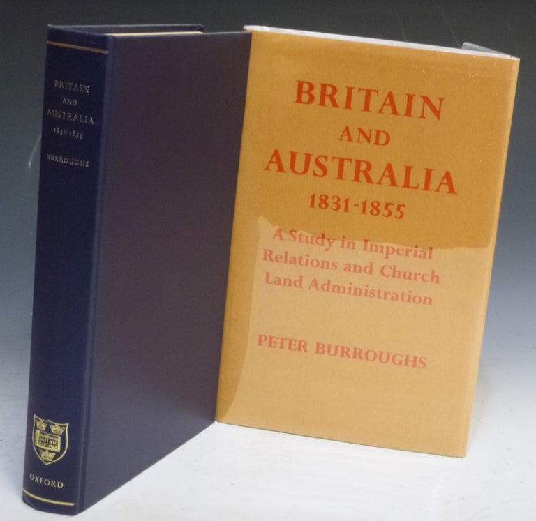 Item #022497 Britain and Australia 1831-1855. A Study in Imperial Relations and Crown Lands Administration. Peter Burroughs.