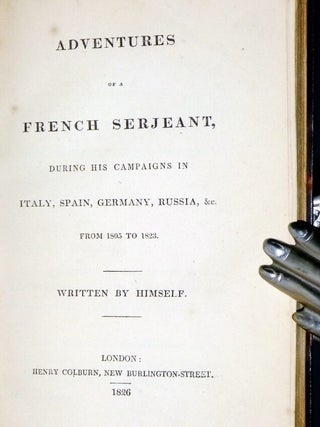 Adventures of a French Serjeant, During His Campaigns in Italy, Spain, Germany, Russia, and C. From 1805 to 1823