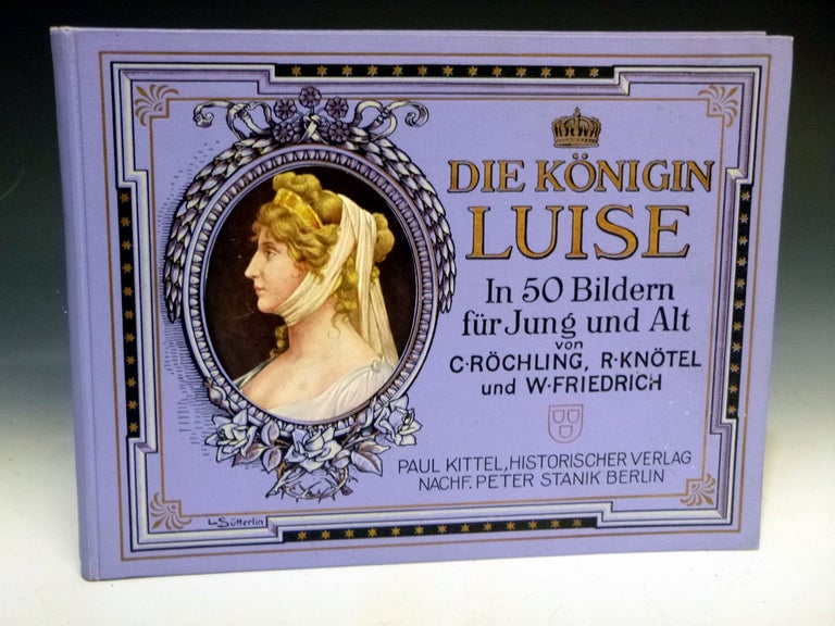 Item #022553 Die Konigin Luise in 50 Bildern Fur Jung und Alt (Queen Luise in 50 pictures for young and old). C. Rochling, R. Knotell, W. Friedrich, illustrators.