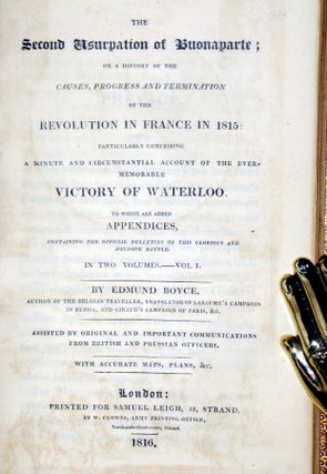 The Second Usurpation of Buonaparte; or a History of the Causes, Progress and Termination of the Revolution I France in 1815: Particularly Comprising a Minute and Circumstantial Account of the Ever-Memorable history of Waterloo. To Which are Added......
