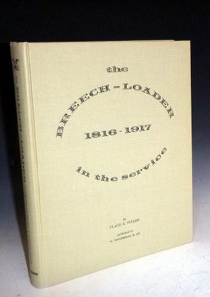 The Breech-Loader in the Service 1816-1917. A History of All Standard and Experimental U.S. Breechloading and Magazine Shoulder Arms