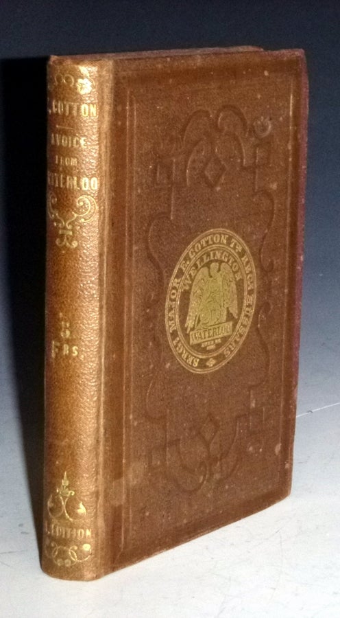 Item #022598 A Voice from Waterloo. A History of the Battle Fought on the 18th June 1815 with a Selection from the Wellington Dispatches, General Orders and Letter Relating to Their Battle. Sergeant-Major Edward Cotton.