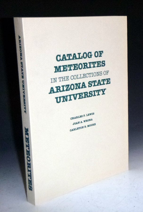 Item #022643 Catalog of Meteorites in the Collections of Arizona State University. Charles F. Lewis, Joan A. Wrona, Carleton B. Moore.
