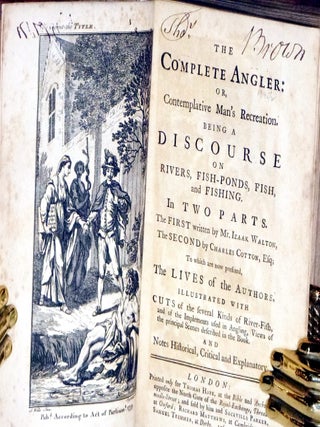 The Complete Angler: Or, Contemplative Man's Recreation Being a Discourse on Rivers, Fish-Ponds, Fish, and Fishing. In Tweo Parts ......