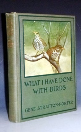 Item #022992 What I Have Done with Birds. Gene Stratton-Porter