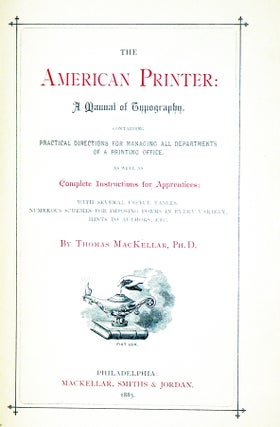 The American Printer: a Manual of Typography, Containing Practical Directions for managing All Departments of a Printing Offie as Well as Complete Instructions for Apprentices: With Several Useful Tables, Numerous Schemes for Imposing Forms In Every ....