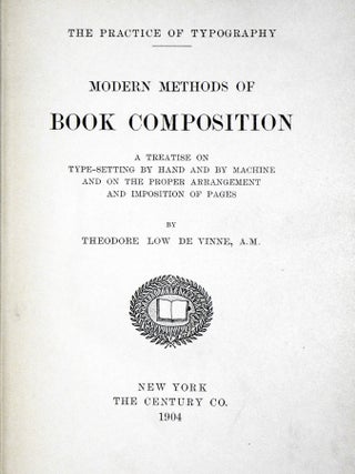 Modern Methods of Book Composition : A Treatise on Type-Setting By Hand and by MacHine and on the Proper Arrangement and Imposition of Pages.