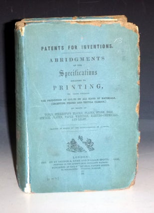 Patents for Inventions. Abridgments of Specifications Relating to Printing, Including the Production of Copies on All Kinds of Materials, (exceptions Felted and Textile fabrics). ...Types, Sterotype, Blocks, Plates, Stone,