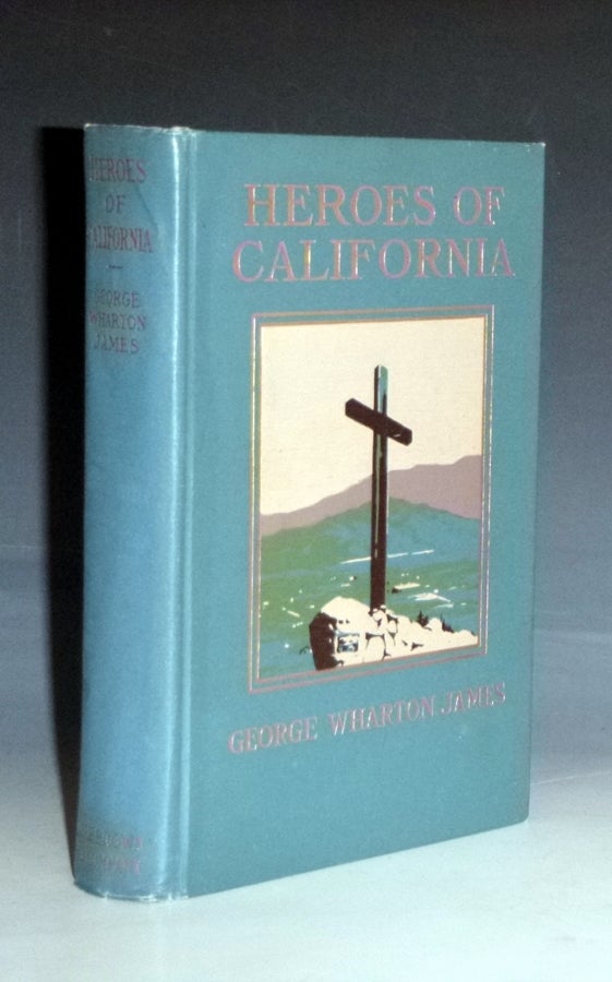 Item #023101 Heroes of California. The Story of the Founders of the Golden State as Narrated By Themselves or Gleaned from Other Sources. George Wharton James.