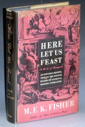 Item #023407 Here Let Us Feast; a Book of Banquets. M. F. K. Fisher