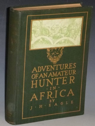 Item #023538 Adventures of an Amateur Hunter in Africa. John H. Eagle