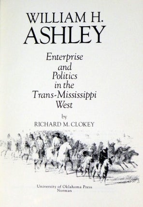 William H. Ashley; Enterprise and Politics in the Trans-Mississippi West