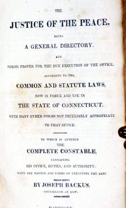 The Justice of the Peace, being a General Directory and Forms Proper for the Due Execution of the Office According to the Common and Statute Laws Now in Force and Use in the State of Connecticut and the Complete Constable: