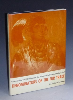 Item #023922 The Denominators of the Fur Trade, an Anthology of Writings on the Material Culture...
