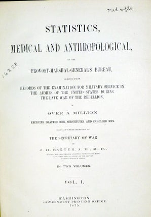Statistics, Medical and Anthropological of the provost-Marshal-General's Bureau Derived from Records of the Examination for Military Service in the Armies of the United States During the Late War of the Rebellion