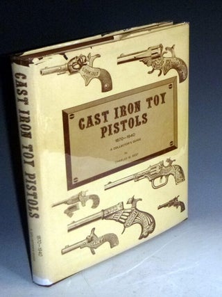 Item #024097 Cast Iron Toy Pistols 1870-1940, a Collector's Guide. Charles W. Best