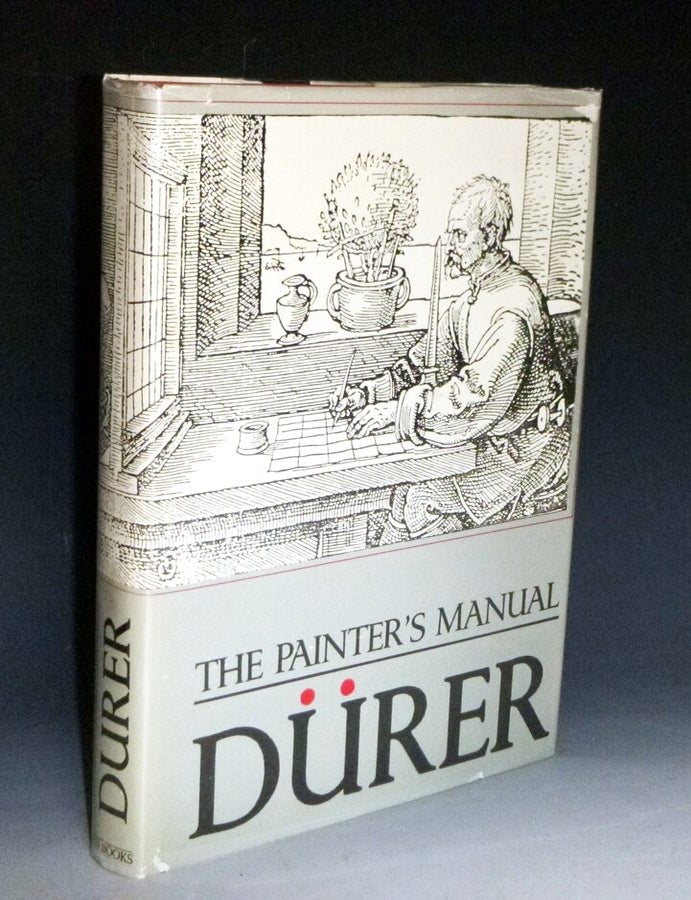 Item #024150 The Painter's Manual. a Manual of Measurement of Lines, Areas, and Solids by Means of Compass and Ruler Assembled By Albrecht Durer for the Used of All Lovers of Art with Appropriate Illustrations Arranged to be Printed in the Year MDXXV. Albrecht Durer, Walter L. Strauss.