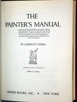 The Painter's Manual. a Manual of Measurement of Lines, Areas, and Solids by Means of Compass and Ruler Assembled By Albrecht Durer for the Used of All Lovers of Art with Appropriate Illustrations Arranged to be Printed in the Year MDXXV