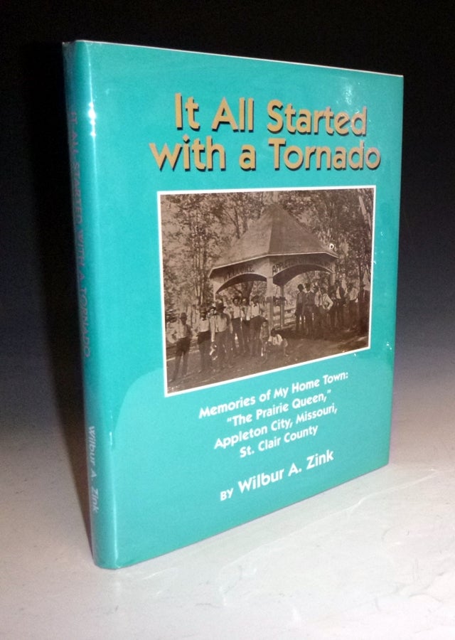 Item #024512 It All Started with a Tornado. Memories of My Home Town: "The Prairie Queen," Appleton City, Missouri, St. Clair County. Wilbur A. Zink.