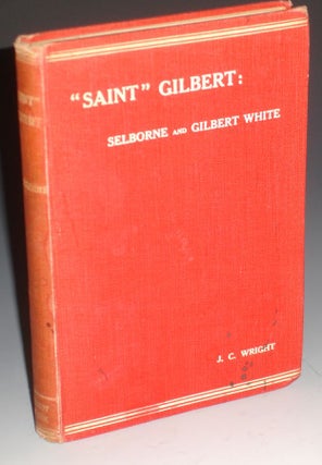 Item #025245 "Saint" Gilbert; the Story of Gilbert White and Selborne. J. C. Wright