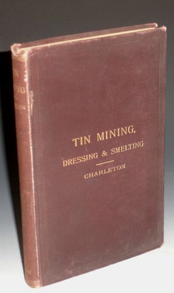 Item #025283 Tin: Describing the Chief Methods of Mining, Dressing & Smelting it Abroad with...