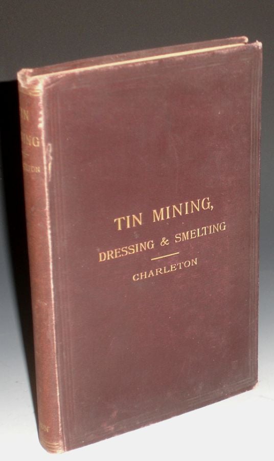 Item #025283 Tin: Describing the Chief Methods of Mining, Dressing & Smelting it Abroad with Notes Upon Arsenic, Bismuth and Wolfram. Arthur G. Charleton.