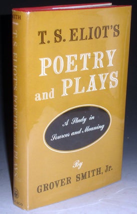 Item #025395 T.S. Eliot's Poetry and Plays, a Study in Sources and Meaning. Grover Smith