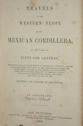 Travels on the Western Slope of the Mexican Cordillera; in the Form of Fity-one Letters, Descriptive of Much of this Portion of the Republic of Mexico...its Chief Cities and Towns..its Commerce, Agriculture, Manufacture, Industry, Mineral Resources