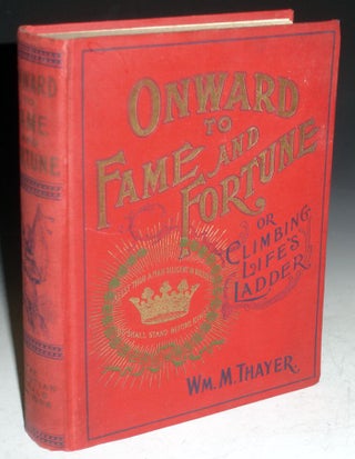 Item #025531 Onward to Fame and Fortune; or , Climbing Life's Ladder. William M. Thayer