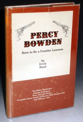 Item #025601 Percy Bowden; Born to be a Frontier Lawman. Ervin Bond