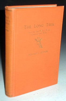 Item #025955 The Long Trek; Around the World with Camera and Rifle. Richard L. Sutton