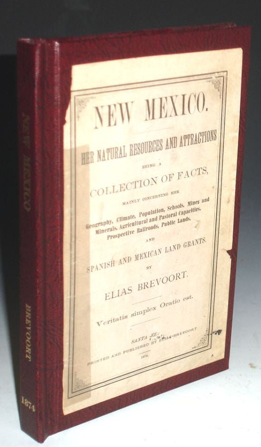 Item #025961 New Mexico, Her Natural Resources and Attractions; Being a Collection of Facts, Mainly Concerning Her Geography, Climate, Population, Schools, Mines and Minerals, Agricultural...Capacities, .. Public Lands, and Spanish and Mexican Land Grants. Elias Brevoort.