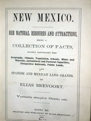 New Mexico, Her Natural Resources and Attractions; Being a Collection of Facts, Mainly Concerning Her Geography, Climate, Population, Schools, Mines and Minerals, Agricultural...Capacities, .. Public Lands, and Spanish and Mexican Land Grants.