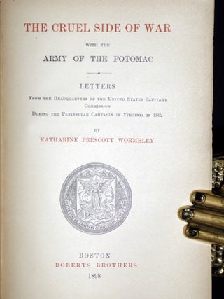 The Cruel Side of War; with the Army of the Potomac; Letters from the Headquarters of the United States Sanitary Commission During the Peninsular Campaign in Virginia in 1862