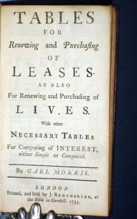 Tables for Renewing and Purchasing of Leases; as Also for Renewing and Purchasing of Lives; with Other Necessary Tables for Computing of Interest, Either Simple or Compound