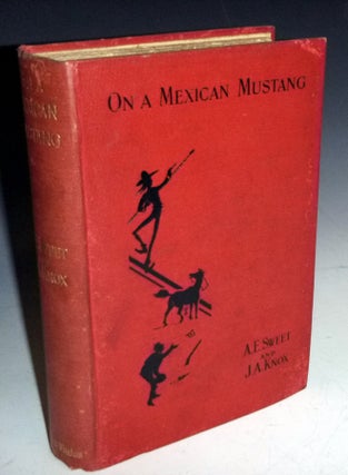 Item #027027 On a Mexican Mustang Through Texas; from the Gulf to the Rio Grande, Alex E. And J....