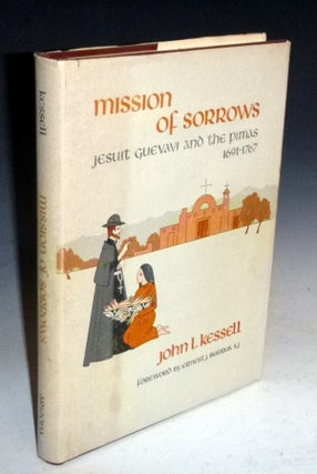 Item #027191 Mission of Sorrows: Jesuit Guevavi and the Pimas, 1691-1767. John Kessel